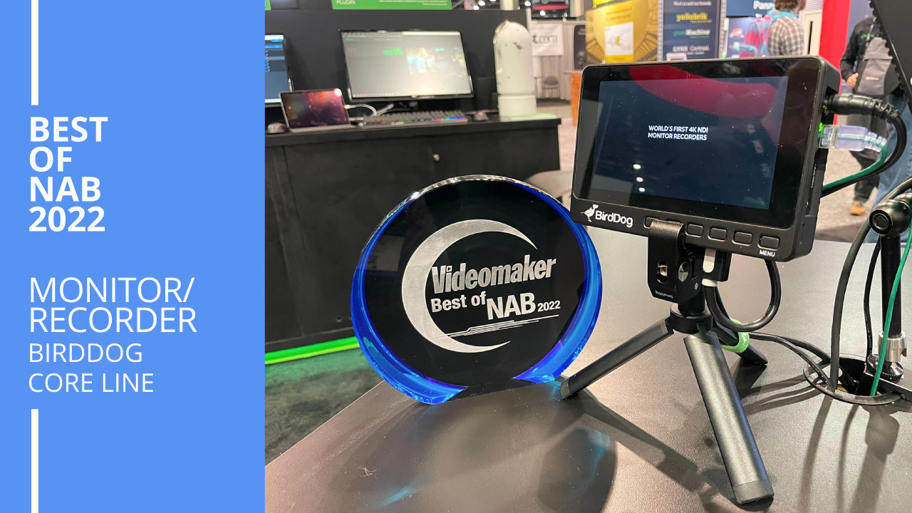 NAB 2022: BirdDog Core line wins Best Monitor/Recorder - Videomaker